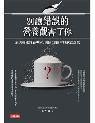 別讓錯誤的營養觀害了你 旅美權威營養專家,破除58個常見{212434}食迷思 白小良著
