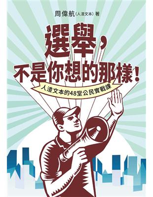 選舉,不是你想的那樣! : 人渣文本的48堂公民實戰課 / 