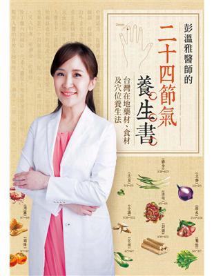 彭溫雅醫師的二十四節氣養生書 : 台灣在地藥材.食材及穴...