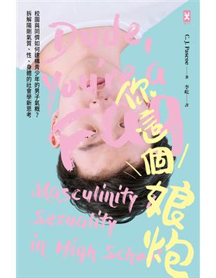 你這個娘炮 校園與同儕如何建構青少年的男子氣概 拆解陽剛氣質 性 身體的社會學新思考 Taaze 讀冊生活