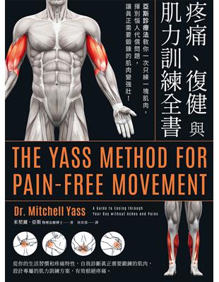 疼痛.復健與肌力訓練全書[電子資源] :亞斯診療法教你一次只練一塊肌肉,揮別惱人代償問題,讓真正需要鍛鍊的肌肉變強壯! /米契爾.亞斯博(Mitchell Yass)著 ; 周沛郁譯
