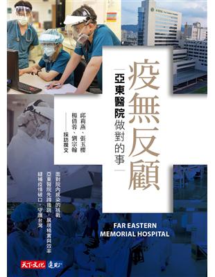 疫無反顧 亞東醫院做對的事 = Far eastern memorial hospital 邱莉燕等採訪撰文