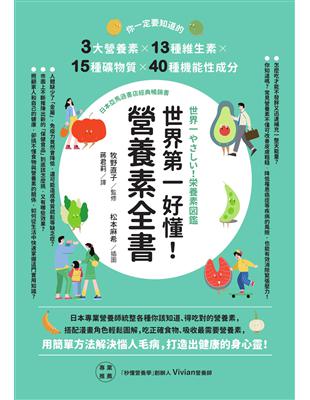 世界第一好懂!營養素全書 :你一定要知道的3大營養素X13種維生素X15種礦物質X40種機能性成分 /牧野直子監修 ; 蔣君莉譯