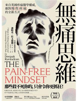 無痛思維 :來自英國疼痛醫學權威,應對慢性疼痛的全新方式 = The pain-free mindset : 7 steps to taking control and overcoming chronic pain /迪帕克.拉文德蘭(Deepak Ravindran)著 ; 林怡婷譯