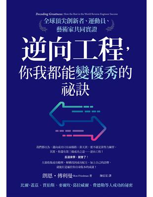 逆向工程,你我都能變優秀的祕訣 :全球頂尖創新者、運動員、藝術家共同實證 /朗恩.傅利曼(Ron Friedman)著 ; 陳信宏譯
