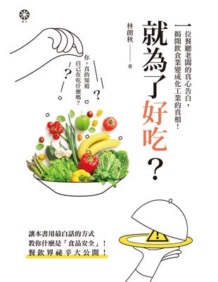 就為了好吃? :一位餐廳老闆的真心告白,揭開飲食業變成化工業的真相! /林朗秋著