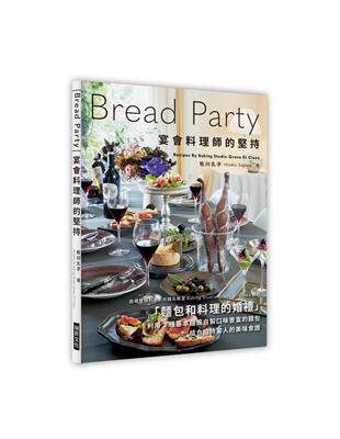 Bread Party  宴會料理師的堅持：麵包X料理的盛宴！利用3 種基本麵團自製口味豐富的麵包，搭配招待客人的美味食譜 | 拾書所